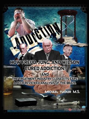 cover image of How Freud, Jung, and Wilson Cured Addiction and the Treatment Industry Closed Its Ears: a Peer Reviewed Analysis of the Brain